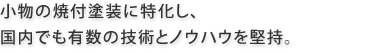 小物の焼付塗装に特化し、国内でも有数の技術とノウハウを堅持。